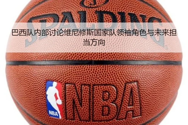 巴西队内部讨论维尼修斯国家队领袖角色与未来担当方向